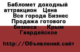 Бабломет доходный  аттракцион › Цена ­ 120 000 - Все города Бизнес » Продажа готового бизнеса   . Крым,Гвардейское